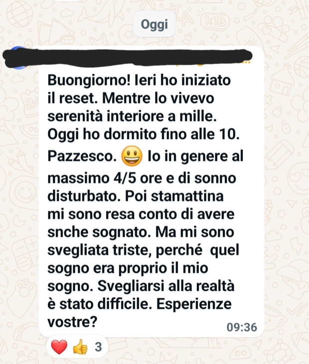 «Ieri ho iniziato il reset. Oggi ho dormito fino alle 10. Io in genere al massimo 4/5 ore e di sonno disturbato.»